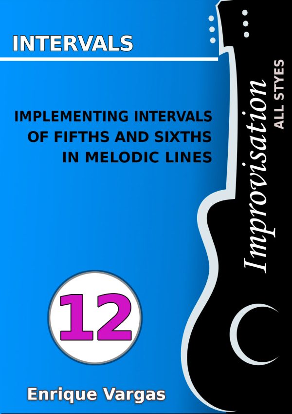 - 12 - IMPLEMENTING INTERVALS OF FIFTHS AND SIXTHS IN MELODIC LINES - Guitar Improvisation -All styles- by Enrique Vargas