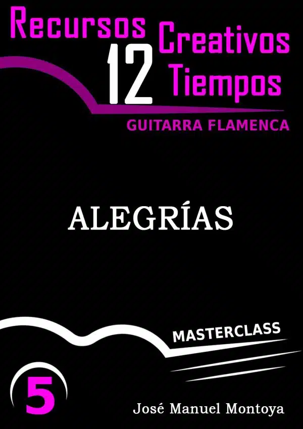 Alegrías (I) - Recursos Creativos para Guitarra flamenca- José Manuel Montoya